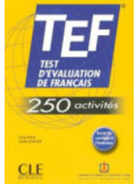 TEST D' EVALUATION DE FRANCAIS (TEF) (+ CORRIGES) 250 ACTIVITES