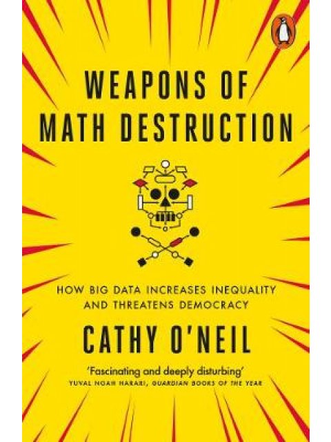 WEAPONS OF MATH DESTRUCTION : HOW BIG DATA INCREASES INEQUALITY AND THREATENS DEMOCRACY PB