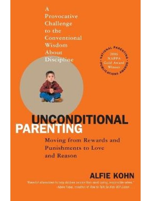 UNCONDITIONAL PARENTING : MOVING FROM REWARDS AND PUNISHMENTS TO LOVE AND REASON PB