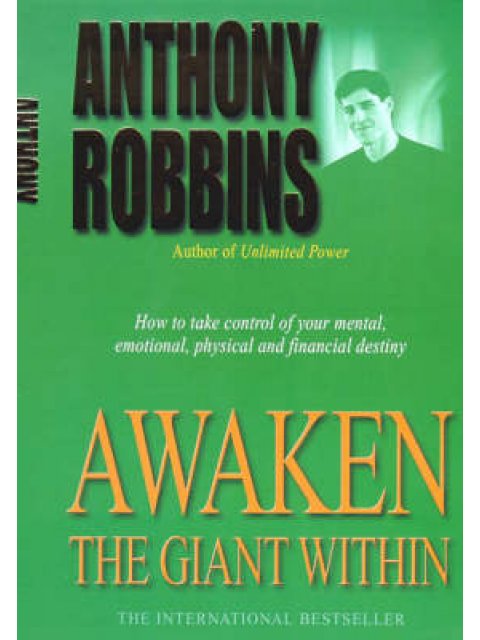 AWAKEN THE GIANT WITHIN : HOW TO TAKE IMMEDIATE CONTROL OF YOUR MENTAL, EMOTIONAL, PHYSICAL AND FINA