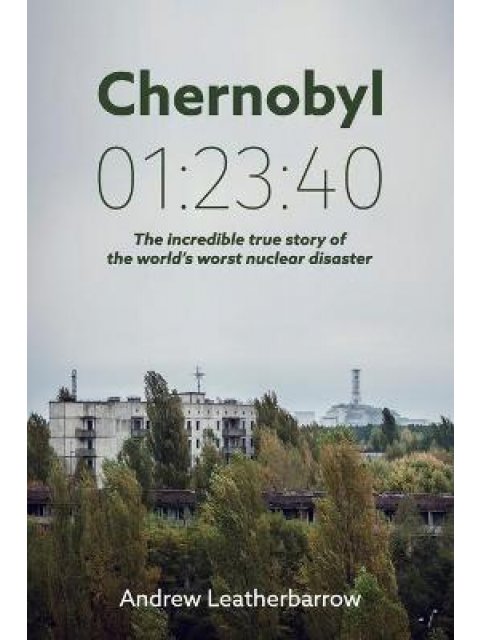 CHERNOBYL 01:23:40: THE INCREDIBLE TRUE STORY OF THE WORLD'S WORST NUCLEAR DISASTER PB
