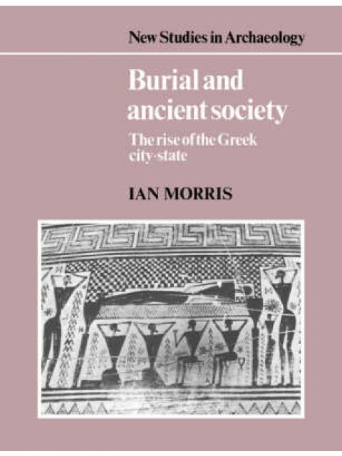 BURIAL AND ANCIENT SOCIETY: THE RISE OF THE GREEK CITY-STATE PB