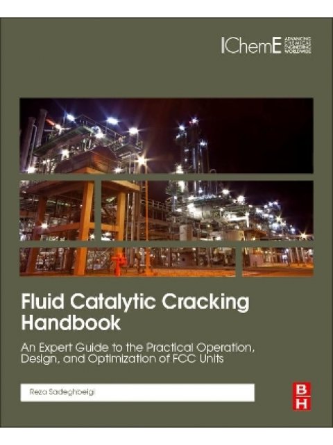 FLUID CATALYTIC CRACKING HANDBOOK AN EXPERT GUIDE TO THE PRACTICAL OPERATION, DESIGN, AND OPTIMIZATI