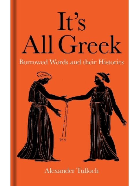 IT'S ALL GREEK - BORROWED WORDS AND THEIR HISTORIES