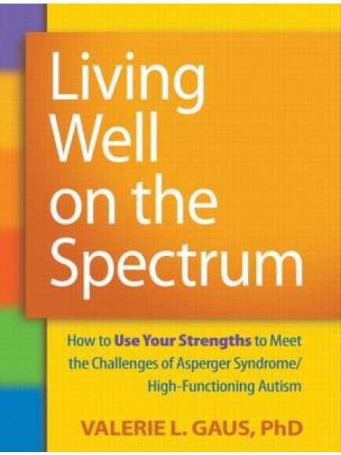 LIVING WELL ON THE SPECTRUM : HOW TO USE YOUR STRENGTHS TO MEET THE CHALLEGES OF ASPEGER SYNDROME PB