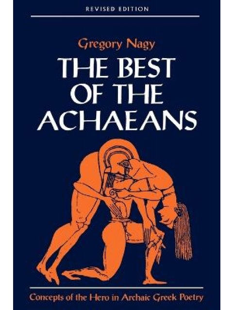 THE BEST OF THE ACHAEANS : CONCEPTS OF THE HERO IN ARCHAIC GREEK POETRY PB