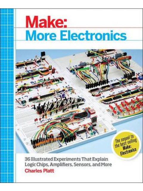 MAKE: MORE ELECTRONICS: JOURNEY DEEP INTO THE WORLD OF LONG CHIPS AMPLIFIERS,SENSORS AND RANDOMICITY