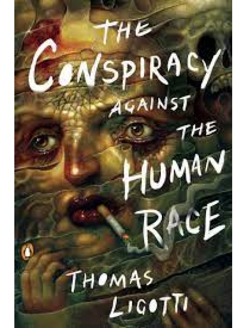 THE CONSPIRACY AGAINST THE HUMAN RACE : A CONTRIVANCE OF HORROR