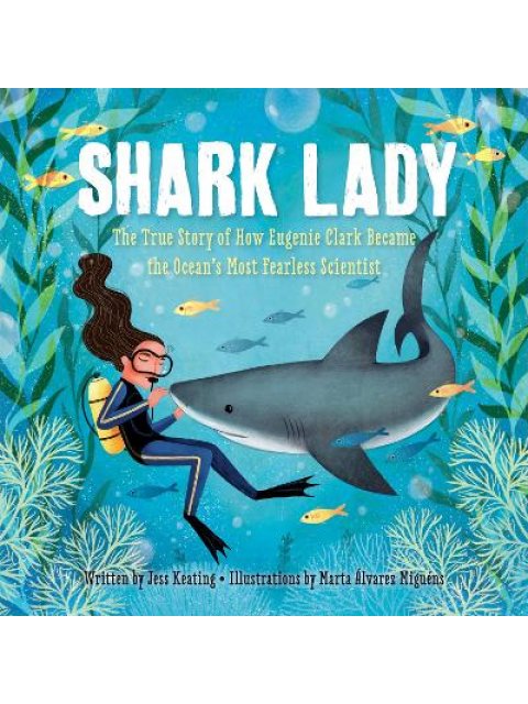 SHARK LADY : THE TRUE STORY OF HOW EUGENIE CLARK BECAME THE OCEAN'S MOST FEARLESS SCIENTISTS HC