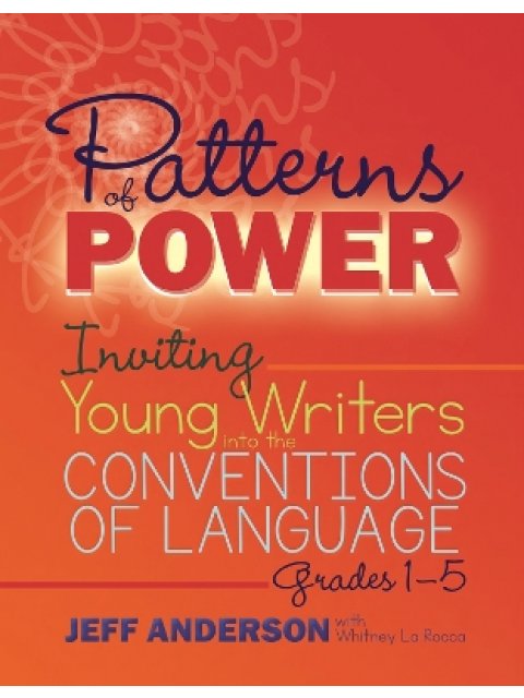 PATTERNS OF POWER: INVITING YOUNG WRITERS INTO THE CONVENTIONS OF LANGUAGE, GRADES 1-5