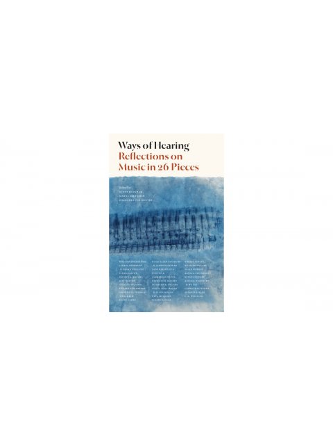 WAYS OF HEARING : REFLECTIONS ON MUSIC IN 26 PIECES HC