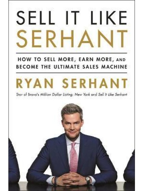 Sell It Like Serhant : How to Sell More, Earn More, and Become the Ultimate Sales Machine
