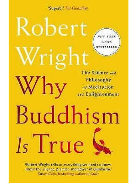 WHY BUDDHISM IS TRUE : THE SCIENCE AND PHILOSOPHY OF MEDITATION AND ENLIGHTENMENT