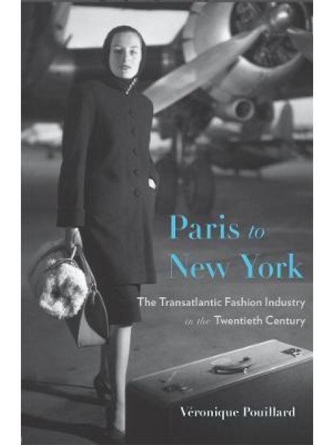 PARIS TO NEW YORK : THE TRANSATLANTIC FASHION INDUSTRY IN THE TWENTIETH CENTURY