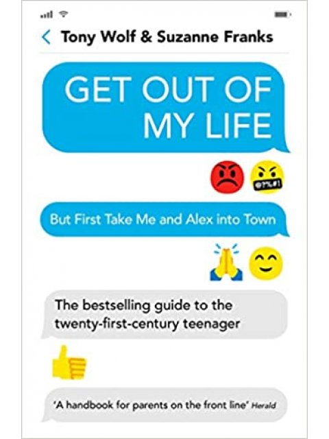Get Out of My Life : The bestselling guide to the twenty-first-century teenager