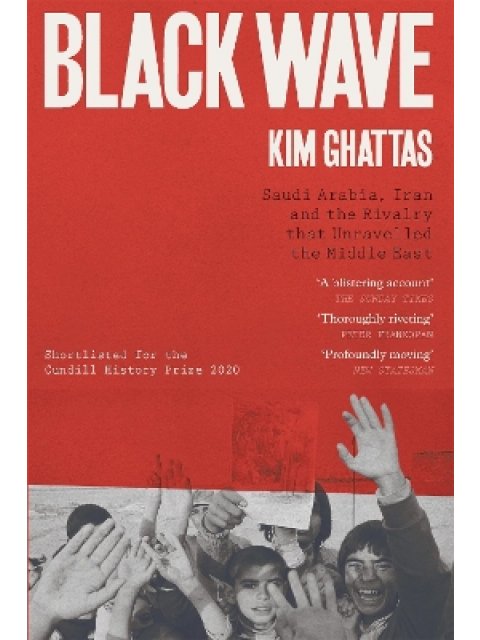 BLACK WAVE : SAUDU ARABIA, IRAN AND THE RIVALRY THAT UNRAVELLED THE MIDDLE EAST PB