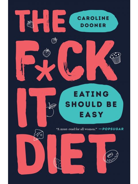 THE F*CK IT DIET : EATING SHOULD BE EASY