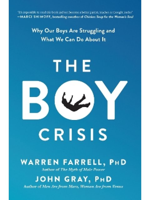 The Boy Crisis : Why Our Boys Are Struggling and What We Can Do About It