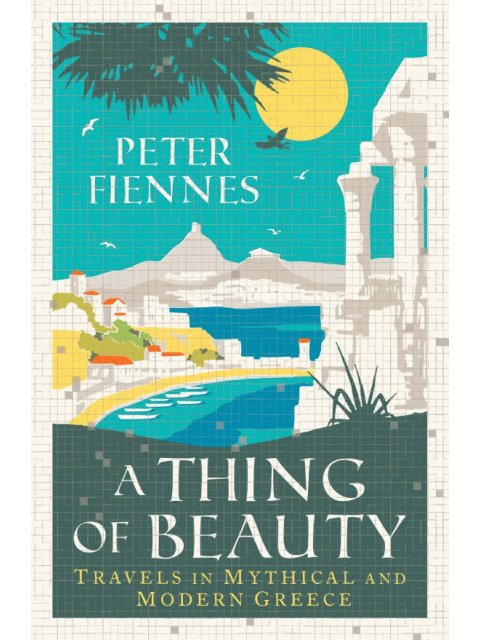 A THING OF BEAUTY : TRAVELS IN MYTHICAL AND MODERN GRE