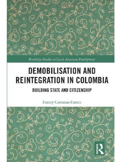 Demobilisation and Reintegration in Colombia : Building State and Citizenship