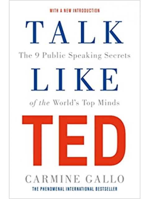 Talk Like TED : The 9 Public Speaking Secrets of the World's Top Minds