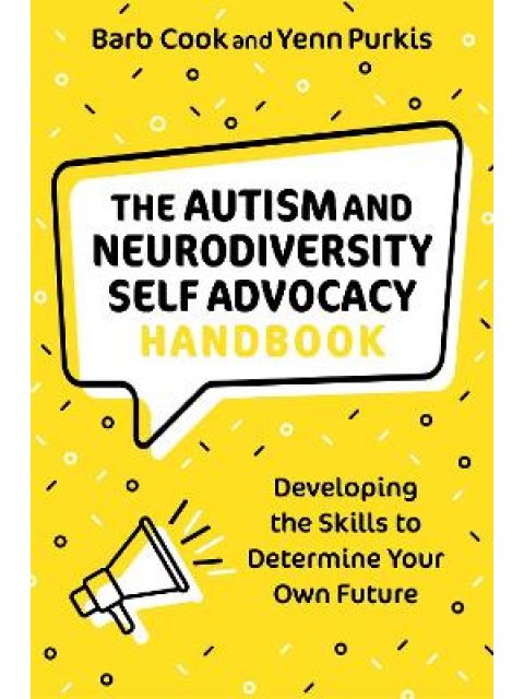 The Autism and Neurodiversity Self Advocacy Handbook : Developing the Skills to Determine Your Own F