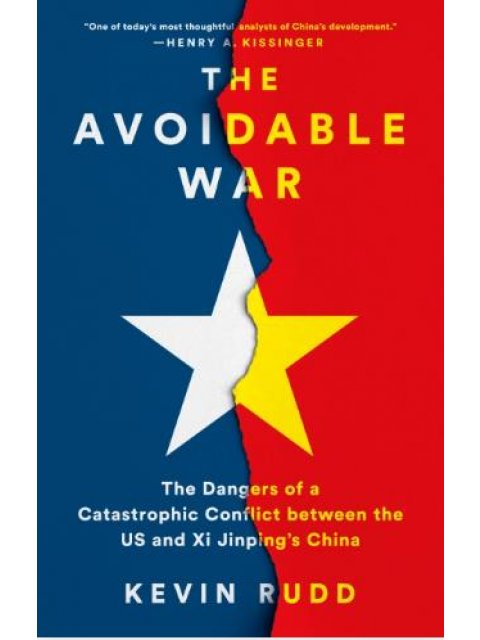 THE AVOIDABLE WAR : THE DANGERS OF A CATASTROPHIC CONFLICT BETWEEN THE US AND XI JINPING'S CHINA