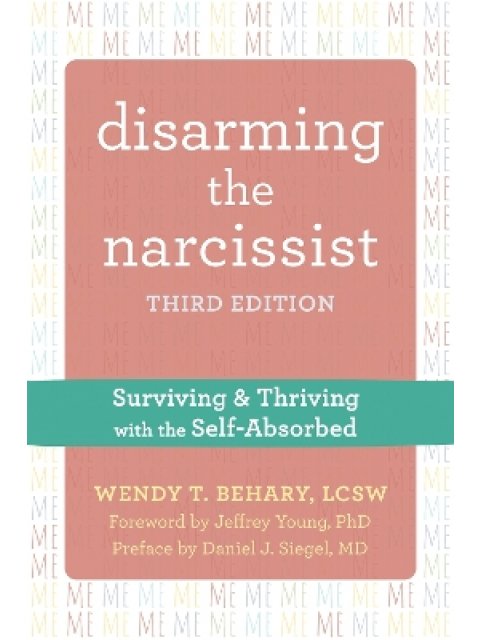 Disarming the Narcissist, Third Edition : Surviving and Thriving with the Self-Absorbed