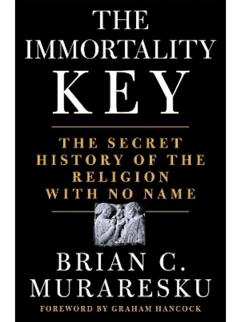 THE IMMORTALITY KEY : THE SECRET HISTORY OF THE RELIGION WITH NO NAME