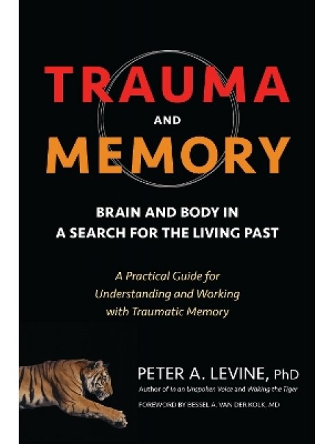 TRAUMA AND MEMORY: BRAIN AND BODY IN A SEARCH FOR THE LIVING PAST