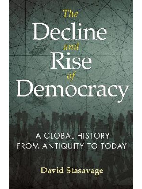 THE DECLINE AND RISE OF DEMOCRACY : A GLOBAL HISTORY FROM ANTIQUITY TO TODAY
