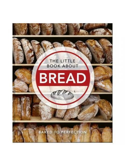 THE LITTLE BOOK ABOUT BREAD : BAKED TO PERFECTION HC
