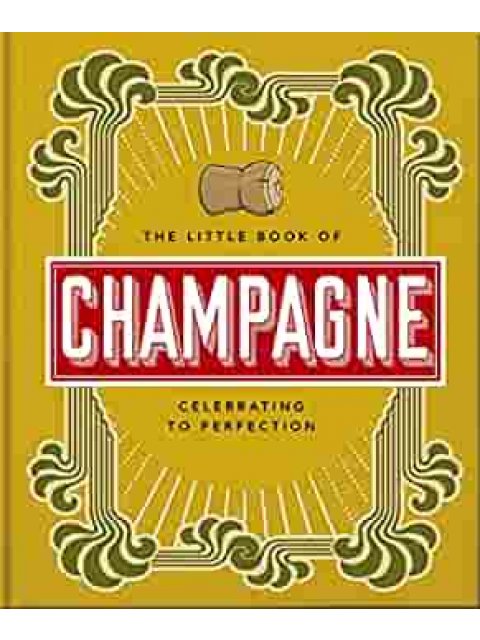 THE LITTLE BOOK OF CHAMPAGNE : A BUBBLY GUIDE TO THE WORLD'S MOST FAMOUS FIZZ! HC