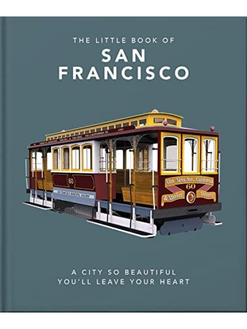THE LITTLE BOOK OF SAN FRANCISCO : A CITY SO BEAUTIFUL YOU'LL LEAVE YOUR HEART HC