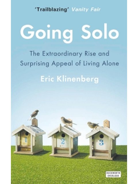 GOING SOLO : THE EXTRAORDINARY RISE AND SURPRISING APPEAL OF LIVING ALONE