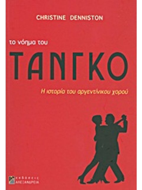 ΤΟ ΝΟΗΜΑ ΤΟΥ ΤΑΝΓΚΟ Η ΙΣΤΟΡΙΑ ΤΟΥ ΑΡΓΕΝΤΙΝΙΚΟΥ ΧΟΡΟΥ