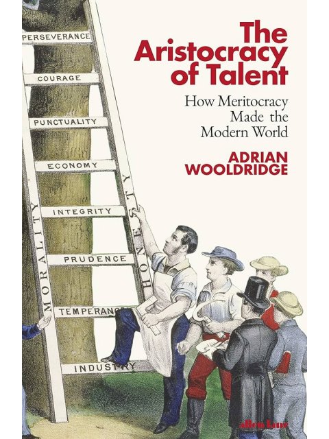 THE ARISTOCRACY OF TALENT : HOW MERITOCRACY MADE THE MODERN WORLD HC