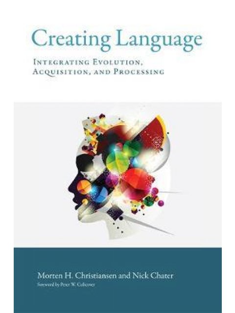 CREATING LANGUAGE : INTEGRATING EVOLUTION, ACQUISITION, AND PROCESSING PB