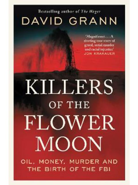 KILLERS OF THE FLOWER MOON : OIL, MONEY , MURDER AND THE BIRTH OF THE FBI PB