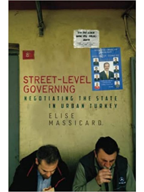 STREET LEVEL GOVERNING NEGOTIATING THE STATE IN URBAN TURKEY