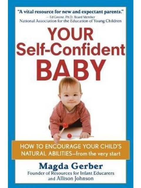 YOUR SELF-CONFIDENT BABY: HOW TO ENCOURAGE YOUR CHILD'S NATURAL ABILITIES HC
