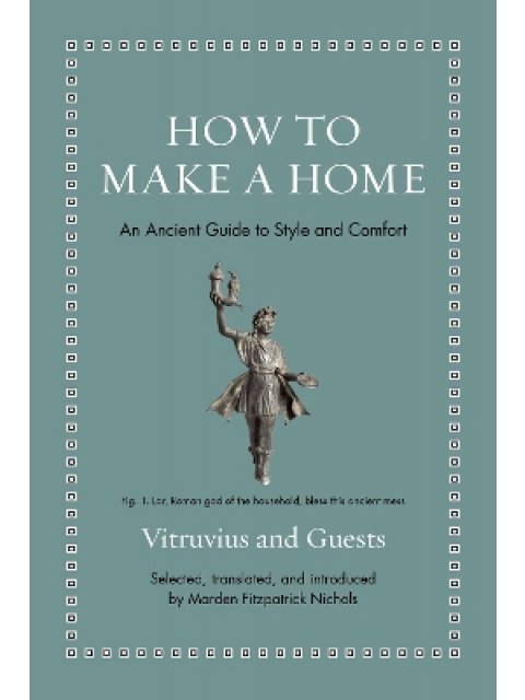 HOW TO MAKE A HOME : AN ANCIENT GUIDE TO STYLE AND CONFORT HC