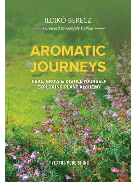 AROMATIC JOURNEYS HEAL, GROW & DISTILL YOURSELF EXPLORING PLANT ALCHEMY