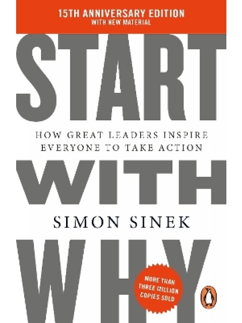 Start With Why : 15th Anniversary Edition: How Great Leaders Inspire Everyone to Take Action PB