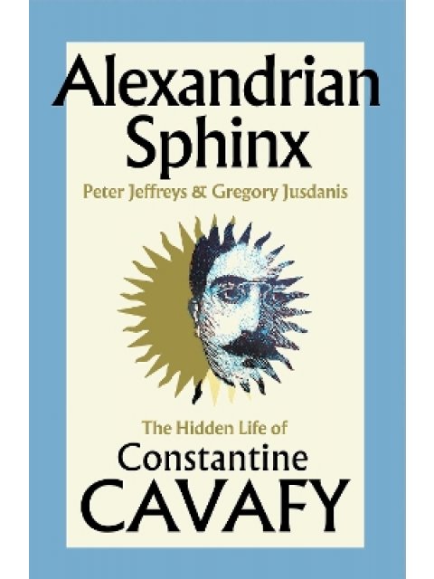 ALEXANDRIAN SPHINX : THE HIDDEN LIFE OF CONSTANTINE CAVAFY HC