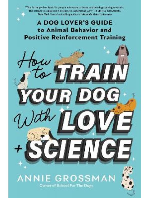HOW TO TRAIN YOUR DOG WITH LOVE WITH LOVE + SCIENCE PB