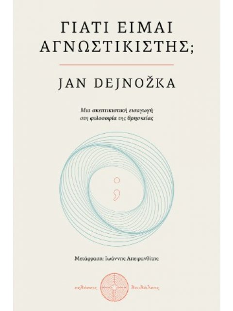 ΓΙΑΤΙ ΕΙΜΑΙ ΑΓΝΩΣΤΙΚΙΣΤΗΣ ΜΙΑ ΣΚΕΠΤΙΣΤΙΚΗ ΕΙΣΑΓΩΓΗ ΣΤΗ ΦΙΛΟΣΟΦΙΑ ΤΗΣ ΘΡΗΣΚΕΙΑΣ