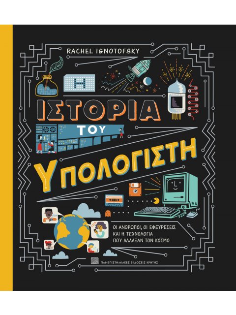 Η ΙΣΤΟΡΙΑ ΤΟΥ ΥΠΟΛΟΓΙΣΤΗ: ΟΙ ΑΝΘΡΩΠΟΙ, ΟΙ ΕΦΕΥΡΕΣΕΙΣ ΚΑΙ Η ΤΕΧΝΟΛΟΓΙΑ ΠΟΥ ΑΛΛΑΞΑΝ ΤΟΝ ΚΟΣΜΟ