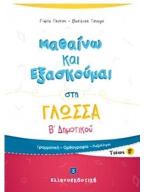 ΜΑΘΑΙΝΩ ΚΑΙ ΕΞΑΣΚΟΥΜΑΙ ΣΤΗ ΓΛΩΣΣΑ Β΄ ΔΗΜΟΤΙΚΟΥ Β' ΤΕΥΧΟΣ ΓΡΑΜΜΑΤΙΚΗ, ΟΡΘΟΓΡΑΦΙΑ, ΛΕΞΙΛΟΓΙΟ