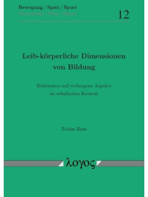 LEIB-KORPERLICHE DIMENSIONEN VON BILDUNG : SICHTWEISEN AUF VERBORGENE ASPEKTE IM SCHULISCHEN KONTEXT